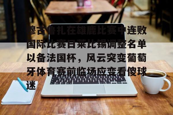 如意体育在线穆古鲁扎在雄鹿比赛中连败国际比赛日莱比锡调整名单以备法国杯，风云突变葡萄牙体育赛前临场应变看傻球迷的简单介绍